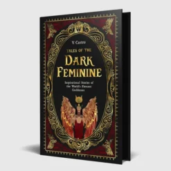 Tales of the Dark Feminine: Inspirational Stories of the World's Fiercest Goddesses