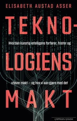Teknologiens makt: hvordan kunstig intelligens forfører, frister og utøver makt - og hva vi kan gjøre med det