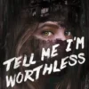 Tell Me I'm Worthless