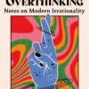The Age of Magical Overthinking: Notes on Modern Irrationality