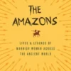 The Amazons: Lives and Legends of Warrior Women across the Ancient World