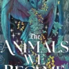 The Animals We Became: A spellbinding Welsh mythology retelling from the author of The Wolf and His King perfect for fans of Samantha Shannon and Madeline Miller