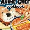 The Anime Chef Cookbook: 75 Iconic Dishes from Your Favorite Anime