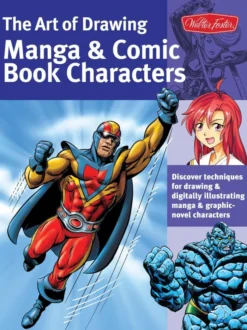 The Art of Drawing Manga & Comic Book Characters: Discover techniques for drawing & digitally illustrating manga & graphic-novel characters