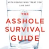 The Asshole Survival Guide: How to Deal with People Who Treat You Like Dirt