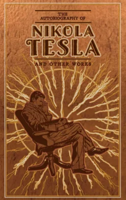 The Autobiography of Nikola Tesla and Other Works (Deluxe Leatherbound Edition)