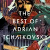 The Best of Adrian Tchaikovsky