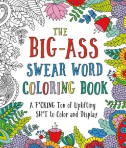 The Big-Ass Swear Word Coloring Book: A F*cking Ton of Uplifting Sh*t to Color and Display