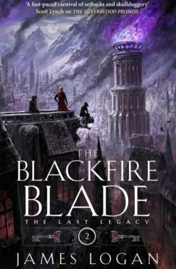 The Blackfire Blade: a thrilling epic fantasy perfect for fans of Scott Lynch and James Islington (Book 2 of the Last Legacy)