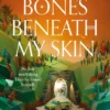 The Bones Beneath My Skin
