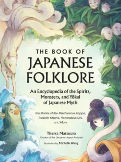 The Book of Japanese Folklore: An Encyclopedia of the Spirits, Monsters, and Yokai of Japanese Myth: The Stories of the Mischievous Kappa, Trickster Kitsune, Horrendous Oni, and More