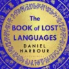 The Book of Lost Languages: An Epic Quest to Decipher the Past