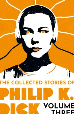 The Collected Stories of Philip K. Dick Volume 3
