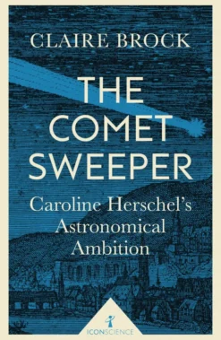 The Comet Sweeper (Icon Science): Caroline Herschel's Astronomical Ambition