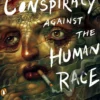 The Conspiracy Against the Human Race: A Contrivance of Horror