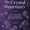 The Crystal Dispensary: An A-Z of Stones for Everyday Spells and Magickal Healing