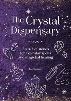 The Crystal Dispensary: An A-Z of Stones for Everyday Spells and Magickal Healing