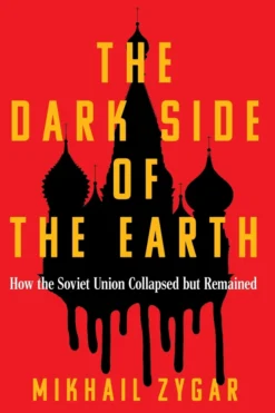 The Dark Side of the Earth: How the Soviet Union Collapsed but Remained - A Times Book of the Year
