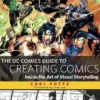 The DC Comics Guide to Creating Comics: Inside the Art of Visual Storytelling