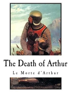 The Death of Arthur: Le Morte d'Arthur