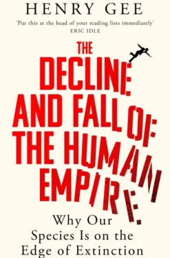 The Decline and Fall of the Human Empire: Why Our Species Is on the Edge of Extinction