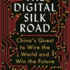The Digital Silk Road: China's Quest to Wire the World and Win the Future