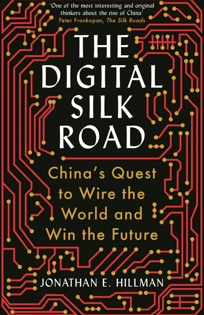 The Digital Silk Road: China's Quest to Wire the World and Win the Future