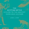 The Egyptian Myths: A Guide to the Ancient Gods and Legends