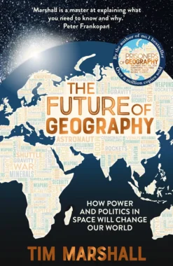 The Future of Geography: How Power and Politics in Space Will Change Our World - A SUNDAY TIMES BESTSELLER