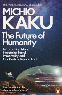 The Future of Humanity: Terraforming Mars, Interstellar Travel, Immortality, and Our Destiny Beyond
