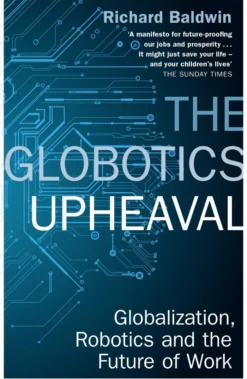The Globotics Upheaval: Globalisation, Robotics and the Future of Work