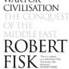 The Great War for Civilisation: The Conquest of the Middle East