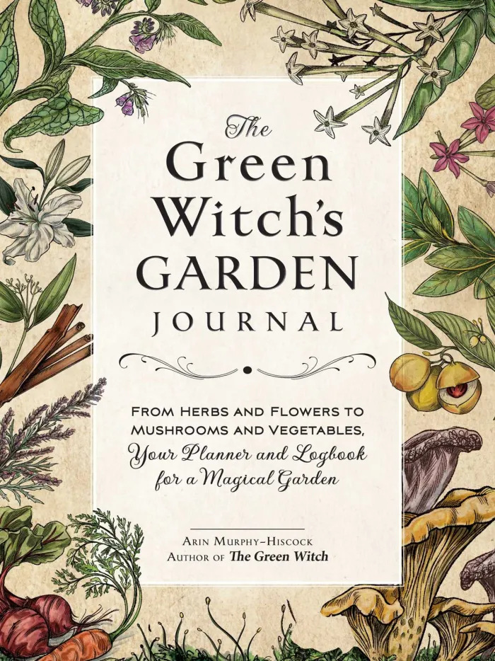 The Green Witch's Garden Journal: From Herbs and Flowers to Mushrooms and Vegetables, Your Planner and Logbook for a Magical Garden