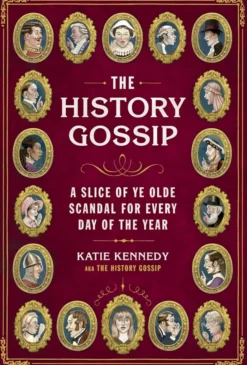 The History Gossip: A Slice of Ye Olde Scandal for Every Day of the Year