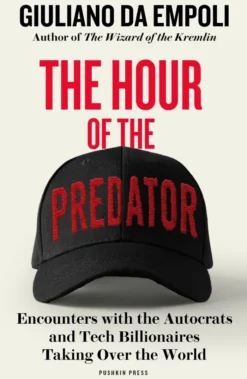 The Hour of the Predator: Encounters with the Autocrats and Tech Billionaires Taking Over the World