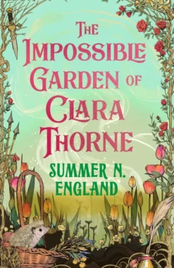 The Impossible Garden of Clara Thorne: the ethereal new fantasy romance set in a magical garden