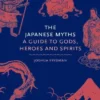 The Japanese Myths: A Guide to Gods, Heroes and Spirits
