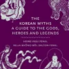 The Korean Myths: A Guide to the Gods, Heroes and Legends