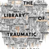 The Library of Traumatic Memory
