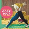 The Little Book of Goat Yoga: Find Your Farmyard Flow