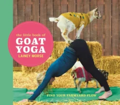 The Little Book of Goat Yoga: Find Your Farmyard Flow