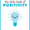 The Little Book of Positivity: Helpful Tips and Uplifting Quotes to Help Your Inner Optimist Thrive