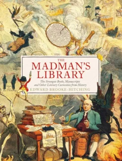 The Madman's Library: The Greatest Curiosities of Literature