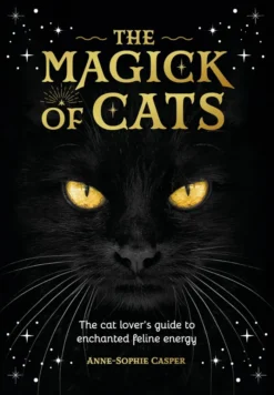 The Magic of Cats: The Cat Lover's Guide to Enchanted Feline Energy