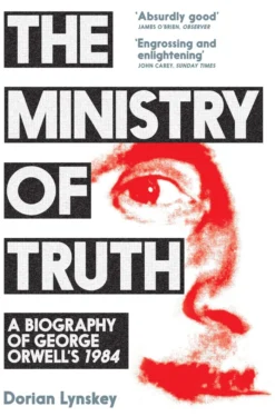 The Ministry of Truth: A Biography of George Orwell's 1984