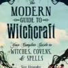 The Modern Guide to Witchcraft: Your Complete Guide to Witches, Covens, and Spells