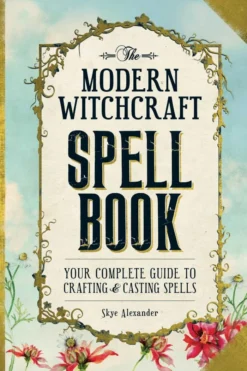The Modern Witchcraft Spell Book: Your Complete Guide to Crafting and Casting Spells