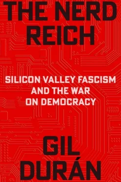 The Nerd Reich: Silicon Valley Fascism and the War on Democracy