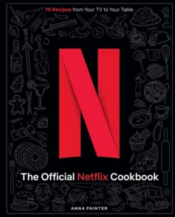 The Official Netflix Cookbook: 70 Recipes from Your TV to Your Table