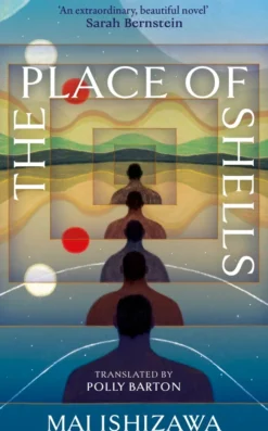 The Place of Shells: 'An extraordinary, beautiful novel' Sarah Bernstein, Booker-shortlisted author of Study for Obedience